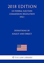 Definitions of Solicit and Direct (US Federal Election Commission Regulation) (FEC) (2018 Edition)