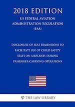 Disclosure of Seat Dimensions to Facilitate Use of Child Safety Seats on Airplanes during Passenger-Carrying Operations (US Federal Aviation Administr