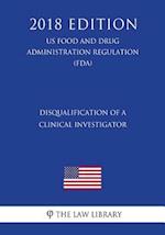 Disqualification of a Clinical Investigator (US Food and Drug Administration Regulation) (FDA) (2018 Edition)