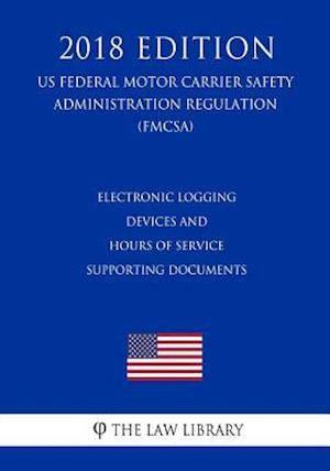 Electronic Logging Devices and Hours of Service Supporting Documents (US Federal Motor Carrier Safety Administration Regulation) (FMCSA) (2018 Edition