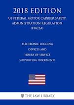 Electronic Logging Devices and Hours of Service Supporting Documents (US Federal Motor Carrier Safety Administration Regulation) (FMCSA) (2018 Edition