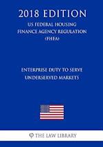 Enterprise Duty to Serve Underserved Markets (US Federal Housing Finance Agency Regulation) (FHFA) (2018 Edition)