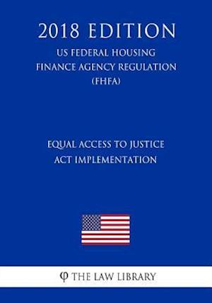 Equal Access to Justice Act Implementation (US Federal Housing Finance Agency Regulation) (FHFA) (2018 Edition)