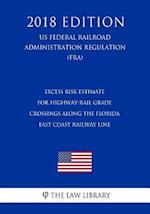 Excess Risk Estimate for Highway-Rail Grade Crossings Along the Florida East Coast Railway Line (US Federal Railroad Administration Regulation) (FRA)