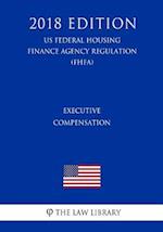 Executive Compensation (US Federal Housing Finance Agency Regulation) (FHFA) (2018 Edition)