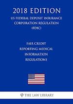 Fair Credit Reporting Medical Information Regulations (Us Federal Deposit Insurance Corporation Regulation) (Fdic) (2018 Edition)