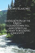 EDENIZATION of the EARTH: countdown to...and Spiritual Alchemy for Edenic Longevity 