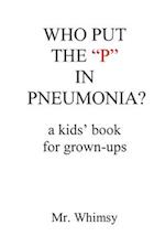 Who Put the "P" in Pneumonia?: A Kid's Book for Grown-ups 