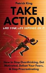 Take Action Like Your Life Depends On It