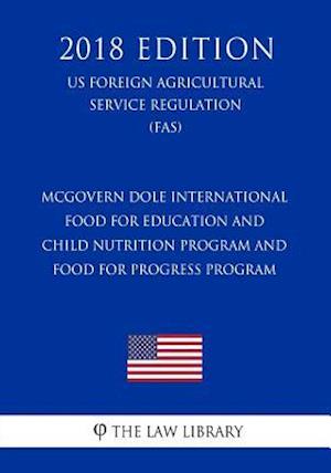 McGovern Dole International Food for Education and Child Nutrition Program and Food for Progress Program (US Foreign Agricultural Service Regulation)