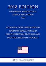 McGovern Dole International Food for Education and Child Nutrition Program and Food for Progress Program (US Foreign Agricultural Service Regulation)