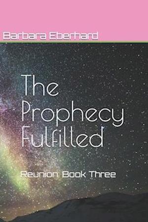 The Prophecy Fulfilled: Reunion: Book Three