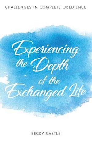 Experiencing the Depth of the Exchanged Life