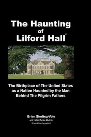 The Haunting of Lilford Hall: The Birthplace of the United States as a Nation Haunted by the Man Behind The Pilgrim Fathers