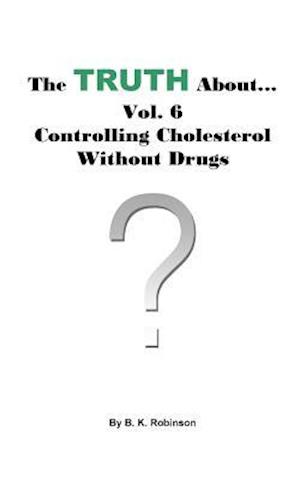 The Truth About... Vol. 6 - Controlling Cholesterol Without Drugs