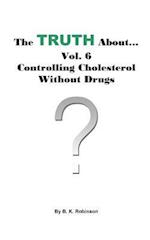 The Truth About... Vol. 6 - Controlling Cholesterol Without Drugs