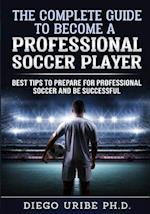 The Complete Guide to Become a Professional Soccer Player