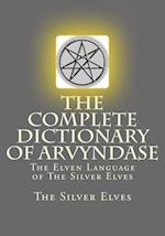The Complete Dictionary Of Arvyndase: The Elven Language of The Silver Elves 