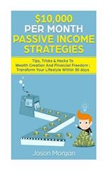 $10,000 per Month Passive Income Strategies: Tips, Tricks & Hacks To Wealth Creation And Financial Freedom : Transform Your Lifestyle Within 30 days 