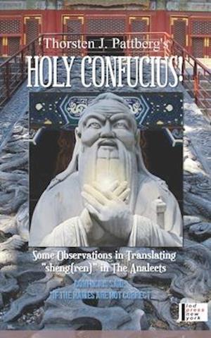 Holy Confucius! Some Observations in Translating "sheng(ren)" in The Analects: Confucius said: "If the names are not correct..."