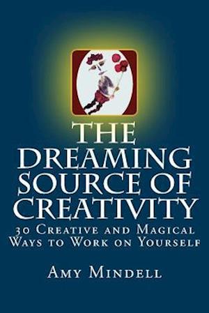 The Dreaming Source of Creativity: 30 Creative and Magical Ways to Work on Yourself