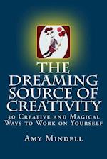 The Dreaming Source of Creativity: 30 Creative and Magical Ways to Work on Yourself 