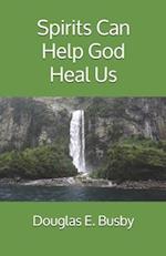 Spirits Can Help God Heal Us