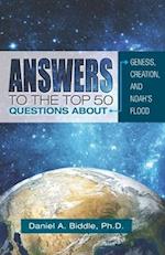 Answers to the Top 50 Questions about Genesis, Creation, and Noah's Flood