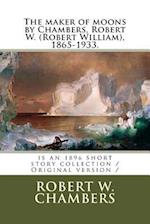 The maker of moons by Chambers, Robert W. (Robert William), 1865-1933.