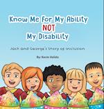 Know Me for My Ability Not  My Disability