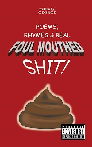 Poems,   Rhymes & Real Foul Mouthed Shit!