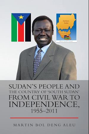 Sudan's People and the Country of 'South Sudan' from Civil War to Independence, 1955-2011