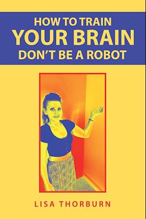 How to Train Your Brain Don't Be a Robot