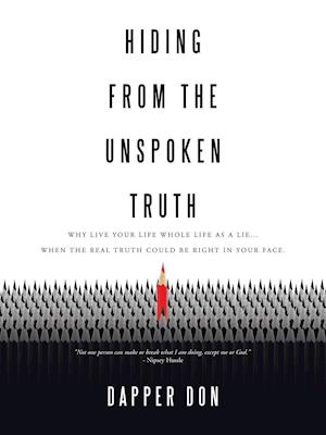 Hiding from the Unspoken Truth: Why Live Your Life Whole Life as a Lie... When the Real Truth Could Be Right in Your Face.