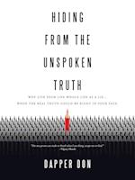 Hiding from the Unspoken Truth: Why Live Your Life Whole Life as a Lie... When the Real Truth Could Be Right in Your Face. 