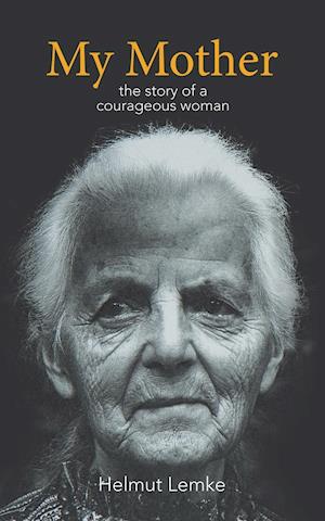 My Mother: The Story of a Courageous Woman