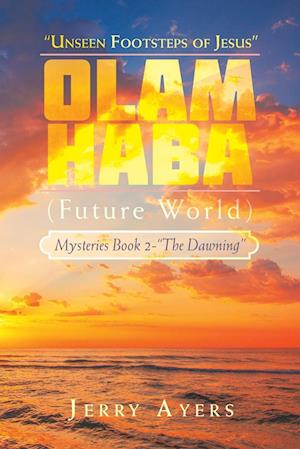 Olam Haba (Future World) Mysteries Book 2-"The Dawning": "Unseen Footsteps of Jesus"