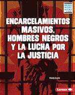 Encarcelamientos Masivos, Hombres Negros Y La Lucha Por La Justicia (Mass Incarceration, Black Men, and the Fight for Justice)