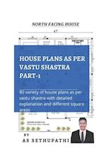 HOUSE PLANS as per Vastu Shastra Part -1: (80 variety of house plans as per Vastu Shastra with detailed explanation and different square areas) 