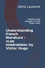 Understanding french literature : Les misérables by Victor Hugo: Analysis of key passages in Victor Hugo's novel 