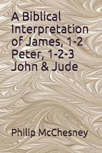 A Biblical Interpretation of James, 1-2 Peter, 1-2-3 John & Jude