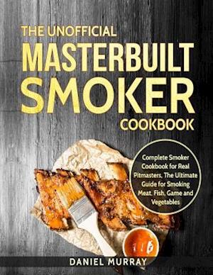 The Unofficial Masterbuilt Smoker Cookbook