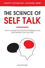 The Science of Self Talk: How to Increase Your Emotional Intelligence and Stop Getting in Your Own Way 