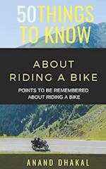 50 THINGS TO KNOW ABOUT RIDING A BIKE: POINTS TO BE REMEMBERED ABOUT RIDING A BIKE 