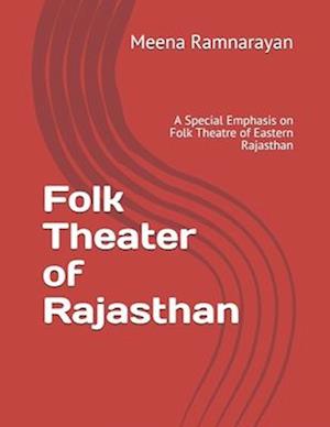 Folk Theater of Rajasthan: A Special Emphasis on Folk Theatre of Eastern Rajasthan