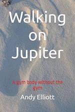 Walking on Jupiter: A gym body without the gym 