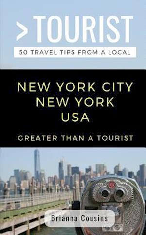 GREATER THAN A TOURIST NEW YORK CITY NEW YORK USA: 50 Travel Tips from a Local