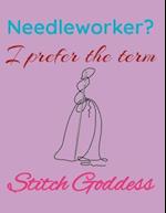 Needleworker? I Prefer the Term Stitch Goddess
