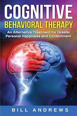 Cognitive Behavioral Therapy - An Alternative Treatment for Greater Personal Happiness and Contentment