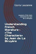 Understanding french literature : The Characters by Jean de La Bruyère: Analysis of the main characters by Jean de La Bruyère 